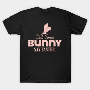 Did Some Bunny Say Easter T-Shirt